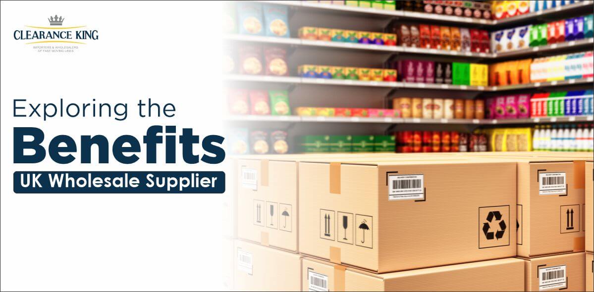 Exploring the Benefits of Working with UK Wholesale Suppliers - Uk Wholesale Suppliers Online